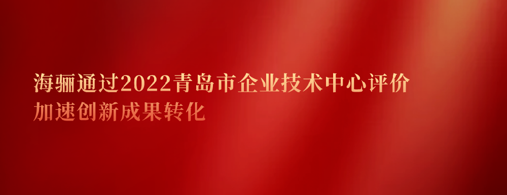 延續(xù)認證！海驪通過2022青島市企業(yè)技術(shù)中心評價